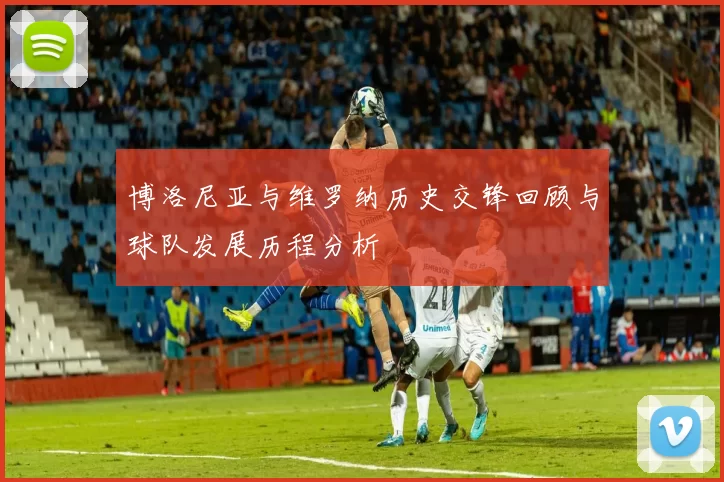 博洛尼亚与维罗纳历史交锋回顾与球队发展历程分析