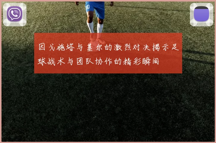 因戈施塔与基尔的激烈对决揭示足球战术与团队协作的精彩瞬间